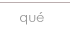 qué
