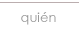 quién